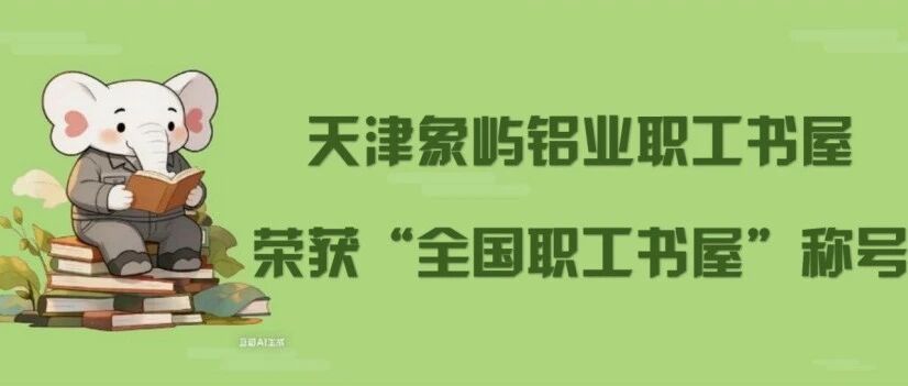 书香润企 文体同心 │ 天津象屿铝业职工书屋荣获“全国职工书屋”称号